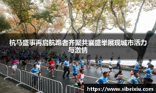 杭马盛事再启航跑者齐聚共襄盛举展现城市活力与激情