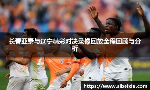 长春亚泰与辽宁精彩对决录像回放全程回顾与分析