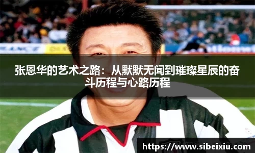 张恩华的艺术之路：从默默无闻到璀璨星辰的奋斗历程与心路历程