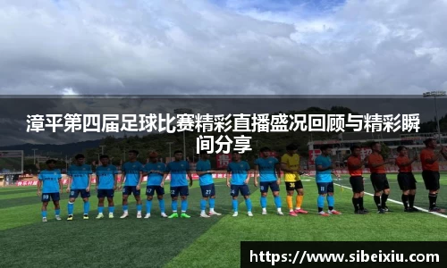 漳平第四届足球比赛精彩直播盛况回顾与精彩瞬间分享