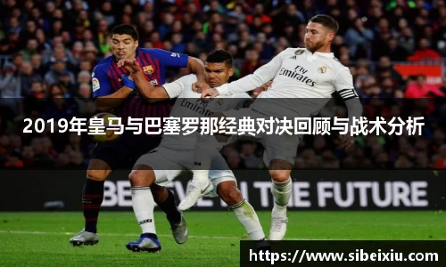 2019年皇马与巴塞罗那经典对决回顾与战术分析